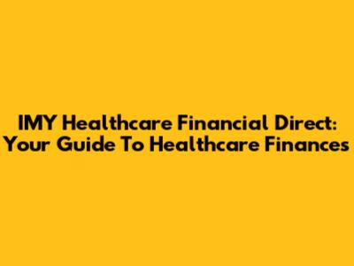 IMY Healthcare Financial Direct: Your Guide To Healthcare Finances
