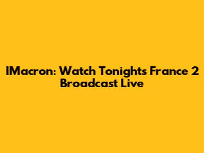 IMacron: Watch Tonight's France 2 Broadcast Live