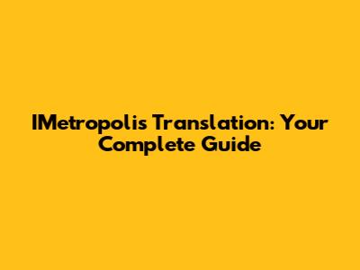 IMetropolis Translation: Your Complete Guide
