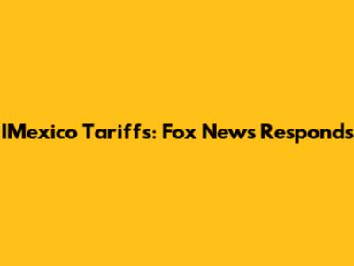 IMexico Tariffs: Fox News Responds
