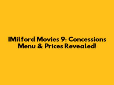 IMilford Movies 9: Concessions Menu & Prices Revealed!