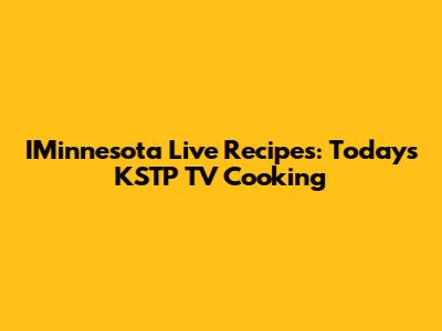 IMinnesota Live Recipes: Today's KSTP TV Cooking