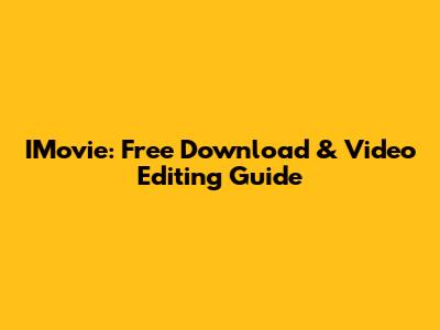 IMovie: Free Download & Video Editing Guide