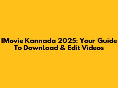 IMovie Kannada 2025: Your Guide To Download & Edit Videos