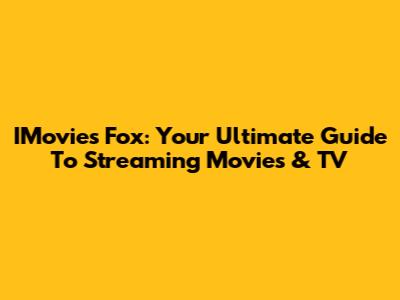 IMovies Fox: Your Ultimate Guide To Streaming Movies & TV