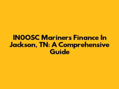 IN0OSC Mariners Finance In Jackson, TN: A Comprehensive Guide