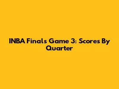 INBA Finals Game 3: Scores By Quarter