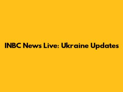 INBC News Live: Ukraine Updates