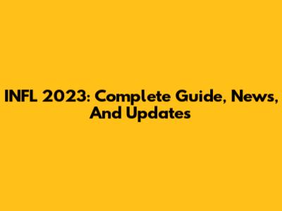 INFL 2023: Complete Guide, News, And Updates