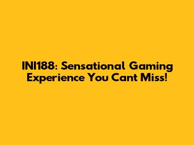 INI188: Sensational Gaming Experience You Can't Miss!