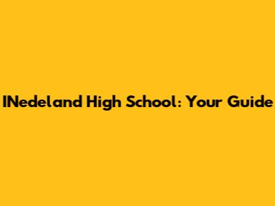 INedeland High School: Your Guide
