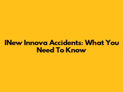 INew Innova Accidents: What You Need To Know