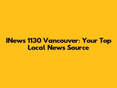 INews 1130 Vancouver: Your Top Local News Source