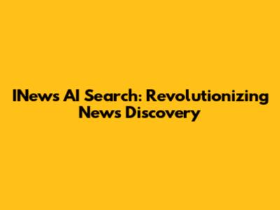 INews AI Search: Revolutionizing News Discovery
