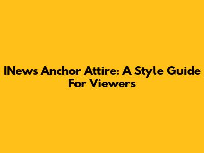 INews Anchor Attire: A Style Guide For Viewers