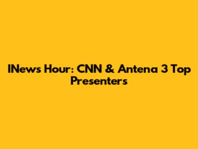 INews Hour: CNN & Antena 3 Top Presenters