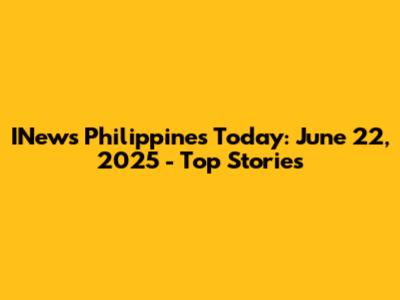 INews Philippines Today: June 22, 2025 - Top Stories