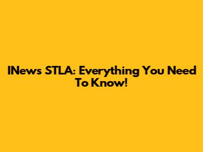 INews STLA: Everything You Need To Know!