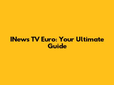 INews TV Euro: Your Ultimate Guide