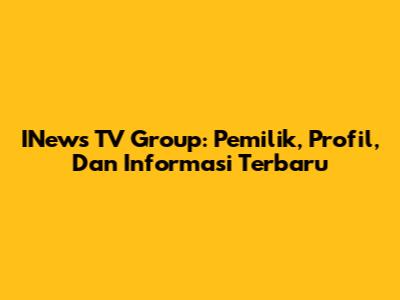 INews TV Group: Pemilik, Profil, Dan Informasi Terbaru