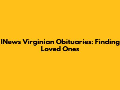 INews Virginian Obituaries: Finding Loved Ones