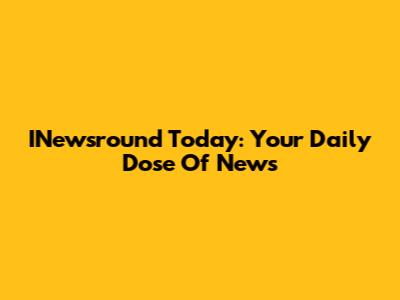INewsround Today: Your Daily Dose Of News