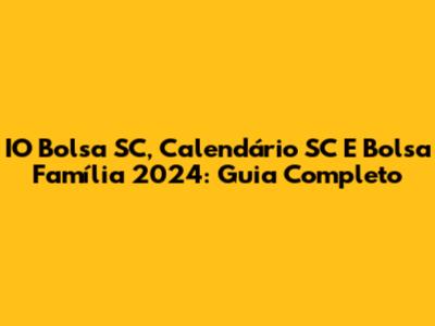 IO Bolsa SC, Calendário SC E Bolsa Família 2024: Guia Completo