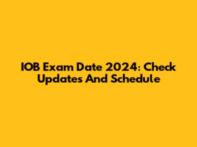 IOB Exam Date 2024: Check Updates And Schedule