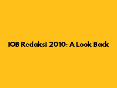 IOB Redaksi 2010: A Look Back