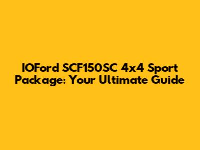 IOFord SCF150SC 4x4 Sport Package: Your Ultimate Guide