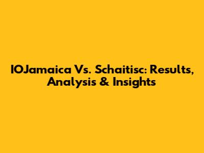 IOJamaica Vs. Schaitisc: Results, Analysis & Insights
