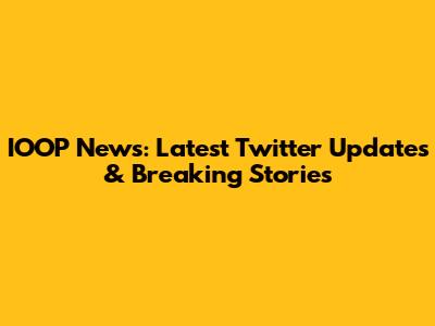 IOOP News: Latest Twitter Updates & Breaking Stories