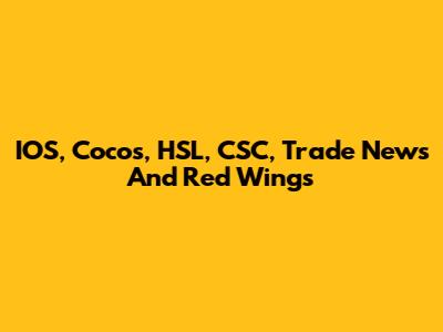 IOS, Coco's, HSL, CSC, Trade News And Red Wings