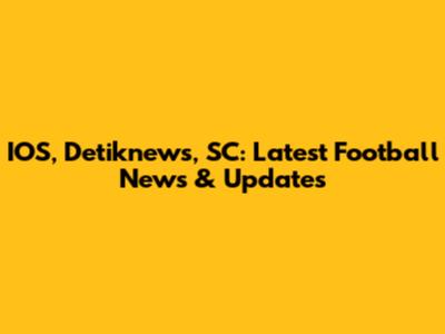 IOS, Detiknews, SC: Latest Football News & Updates