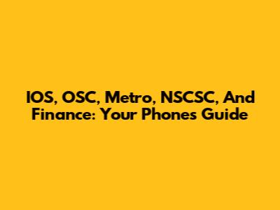 IOS, OSC, Metro, NSCSC, And Finance: Your Phone's Guide