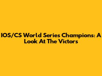 IOS/CS World Series Champions: A Look At The Victors
