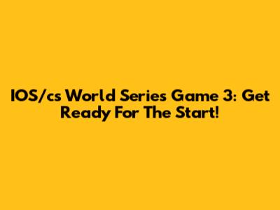 IOS/cs World Series Game 3: Get Ready For The Start!