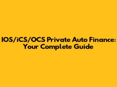 IOS/iCS/OCS Private Auto Finance: Your Complete Guide