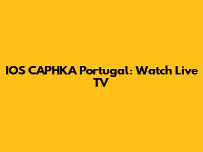 IOS CAPHKA Portugal: Watch Live TV