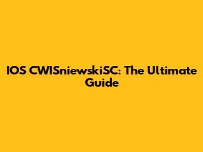 IOS CWISniewskiSC: The Ultimate Guide