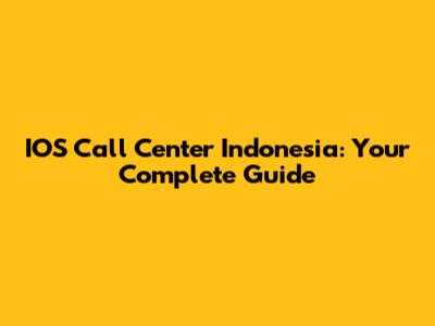 IOS Call Center Indonesia: Your Complete Guide
