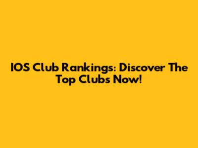 IOS Club Rankings: Discover The Top Clubs Now!