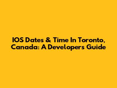 IOS Dates & Time In Toronto, Canada: A Developer's Guide