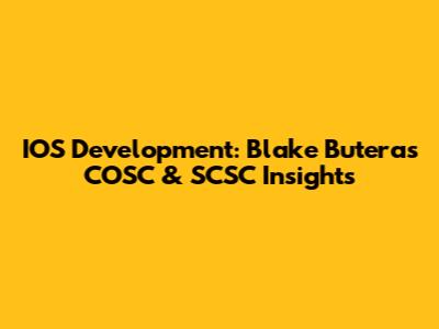 IOS Development: Blake Butera's COSC & SCSC Insights