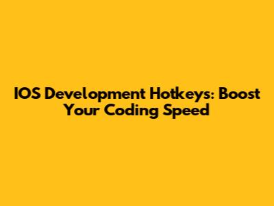 IOS Development Hotkeys: Boost Your Coding Speed