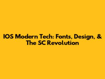 IOS Modern Tech: Fonts, Design, & The SC Revolution