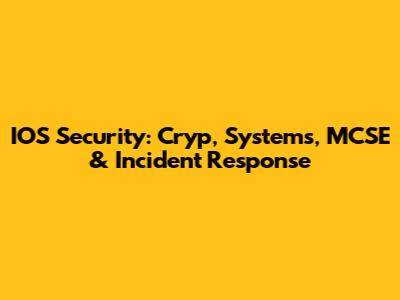 IOS Security: Cryp, Systems, MCSE & Incident Response