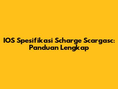 IOS Spesifikasi Scharge Scargasc: Panduan Lengkap