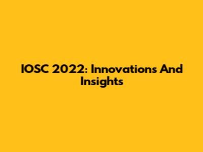 IOSC 2022: Innovations And Insights