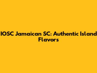 IOSC Jamaican SC: Authentic Island Flavors